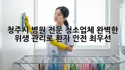 청주시 병원 전문 청소업체: 완벽한 위생 관리로 환자 안전 최우선!