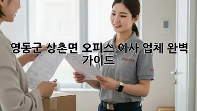 영동군 상촌면 오피스 이사 업체 완벽 가이드